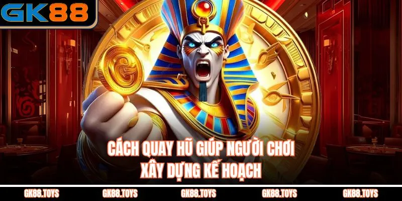 Cách Quay Hũ giúp người chơi xây dựng kế hoạch