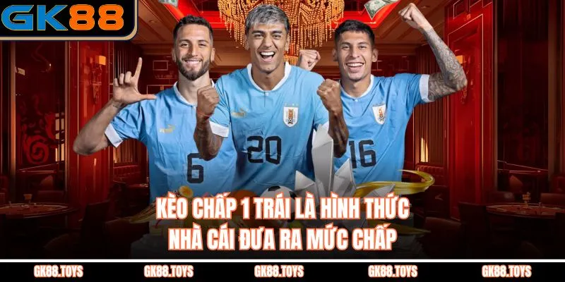 Kèo Chấp 1 Trái là hình thức nhà cái đưa ra mức chấp