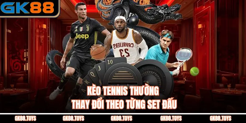 Kèo tennis thường thay đổi theo từng set đấu