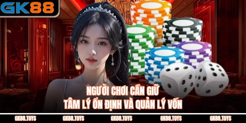 Người chơi cần giữ tâm lý ổn định và quản lý vốn