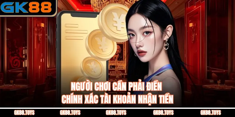 Người chơi cần phải điền chính xác tài khoản nhận tiền