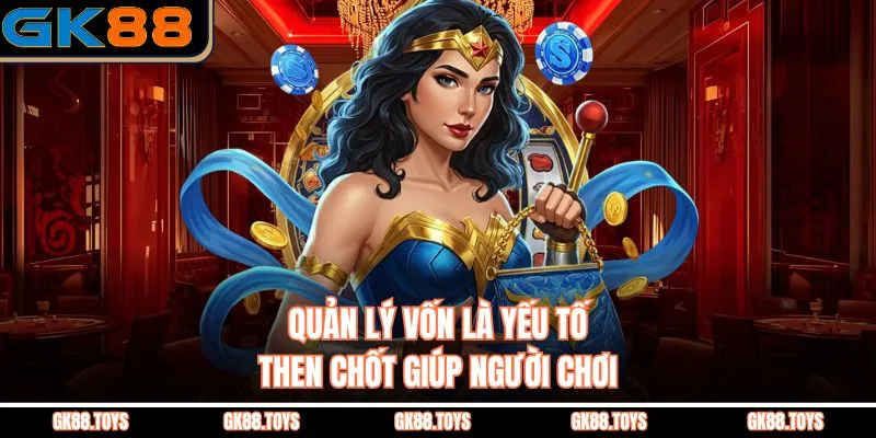 Quản lý vốn là yếu tố then chốt giúp người chơi