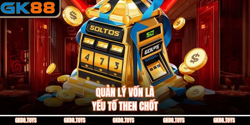 Quản lý vốn là yếu tố then chốt