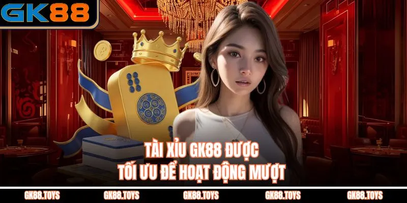 Tài Xỉu GK88 được tối ưu để hoạt động mượt