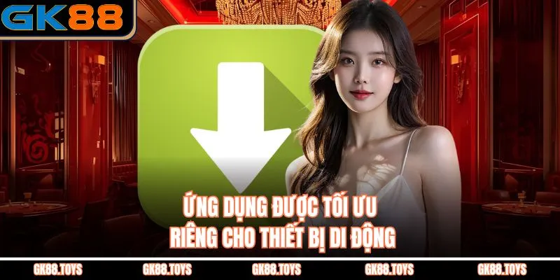 Ứng dụng được tối ưu riêng cho thiết bị di động