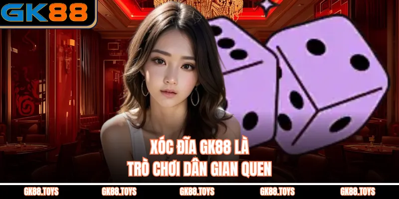 Xóc Đĩa GK88 là trò chơi dân gian quen